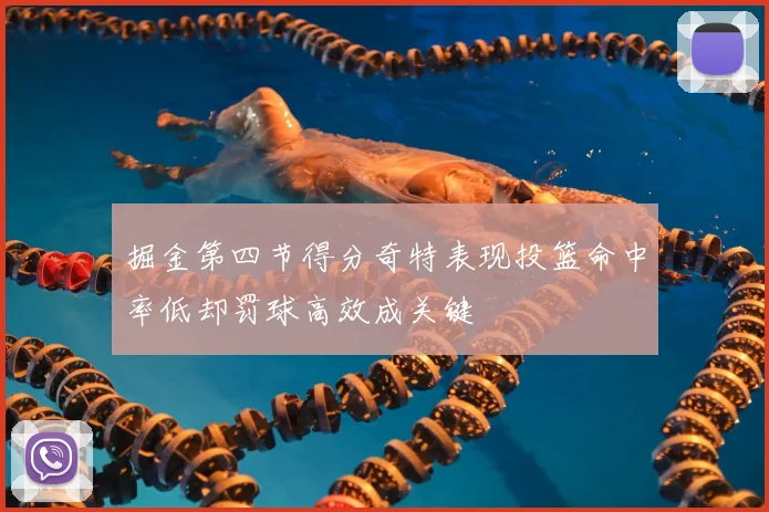 掘金第四节得分奇特表现投篮命中率低却罚球高效成关键