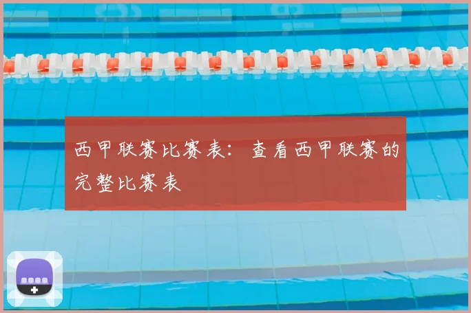 西甲联赛比赛表:查看西甲联赛的完整比赛表