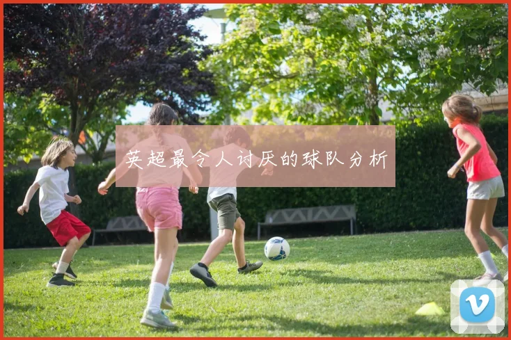 英超最令人讨厌的球队分析