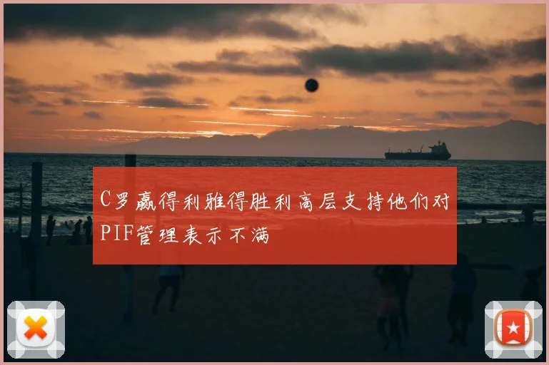 C罗赢得利雅得胜利高层支持他们对PIF管理表示不满