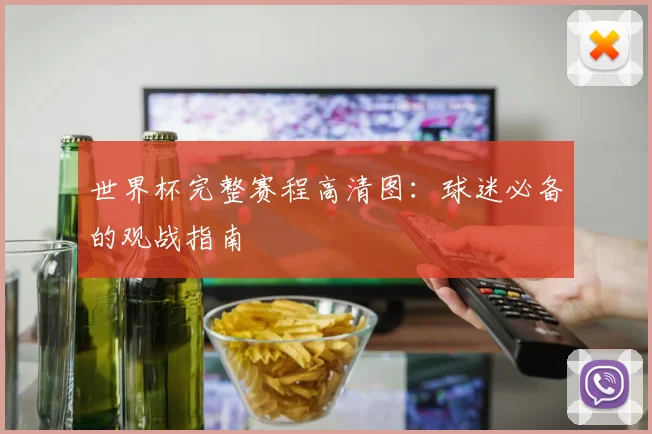 世界杯完整赛程高清图：球迷必备的观战指南