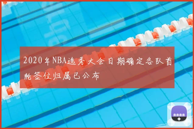 2020年NBA选秀大会日期确定各队首轮签位归属已公布