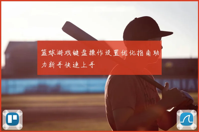 篮球游戏键盘操作设置优化指南助力新手快速上手