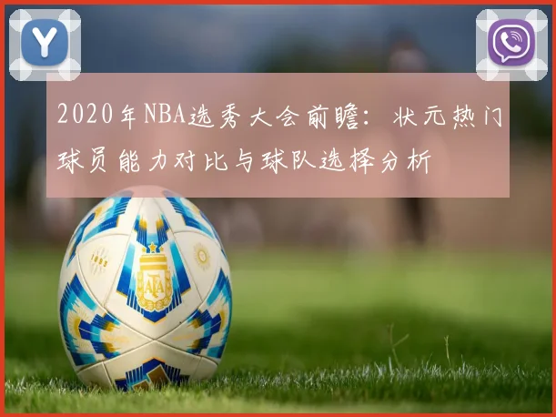 2020年NBA选秀大会前瞻：状元热门球员能力对比与球队选择分析