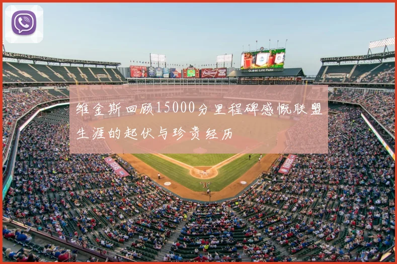 维金斯回顾15000分里程碑感慨联盟生涯的起伏与珍贵经历