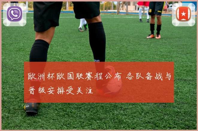 欧洲杯欧国联赛程公布 各队备战与晋级安排受关注