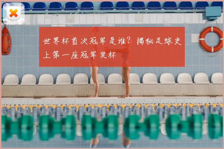 世界杯首次冠军是谁?揭秘足球史上第一座冠军奖杯