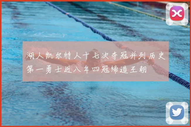 湖人凯尔特人十七次夺冠并列历史第一勇士近八年四冠缔造王朝