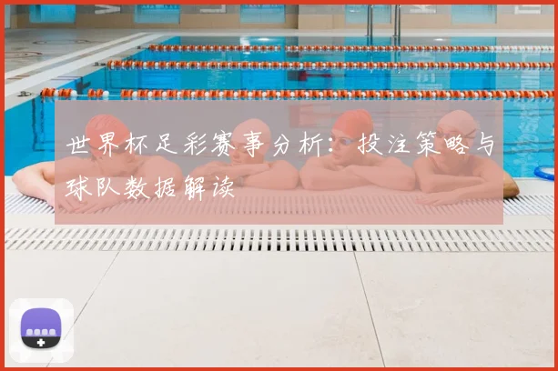 世界杯足彩赛事分析：投注策略与球队数据解读