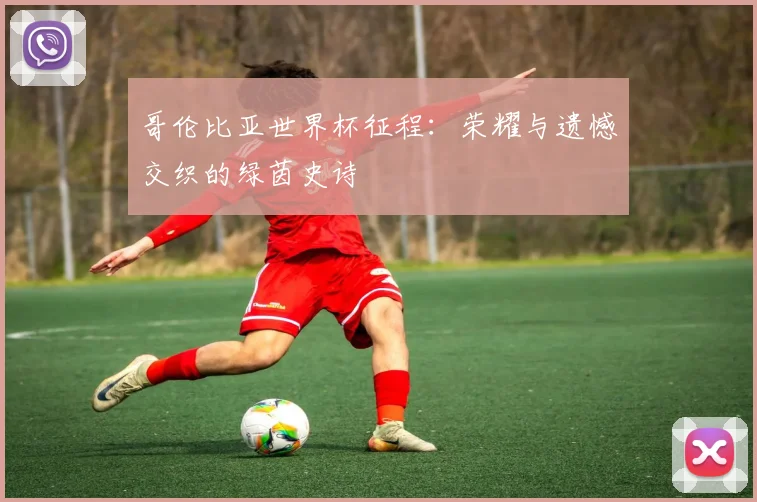 哥伦比亚世界杯征程：荣耀与遗憾交织的绿茵史诗