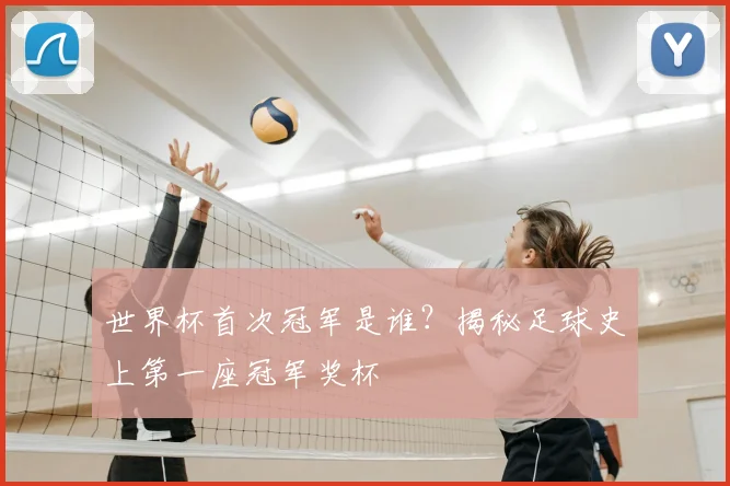 世界杯首次冠军是谁?揭秘足球史上第一座冠军奖杯