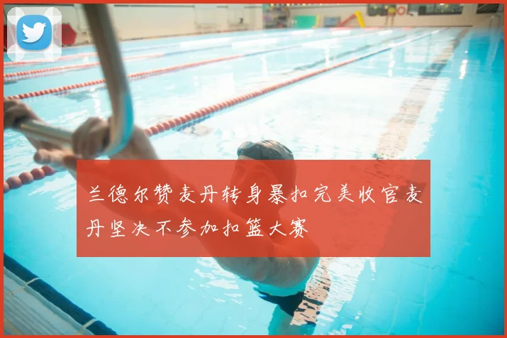 兰德尔赞麦丹转身暴扣完美收官麦丹坚决不参加扣篮大赛