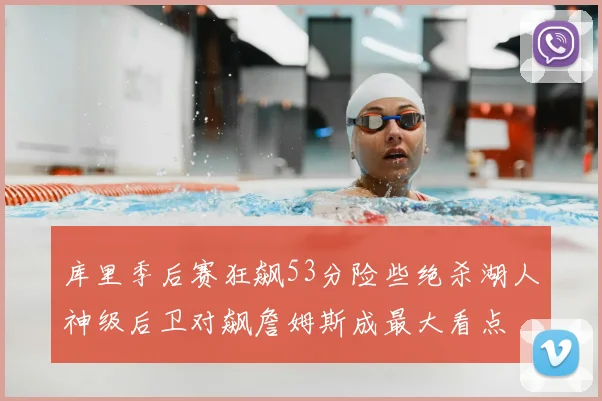 库里季后赛狂飙53分险些绝杀湖人神级后卫对飙詹姆斯成最大看点